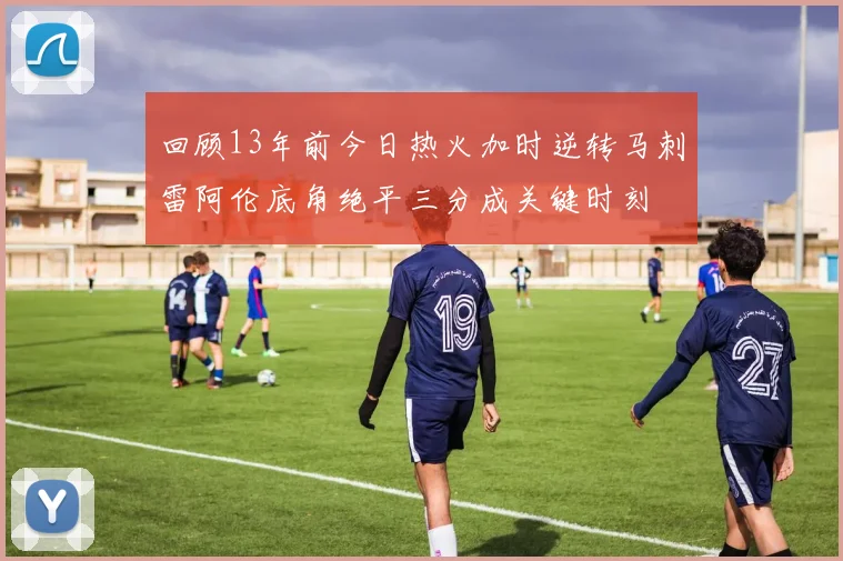 回顾13年前今日热火加时逆转马刺雷阿伦底角绝平三分成关键时刻